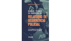 MANUAL TÉCNICO DE PRODUÇÃO DE RELATÓRIO DE OCORRÊNCIA POLICIAL: O CALCANHAR DE AQUILES DOS POLICIAIS DE RUAS DO BRASIL